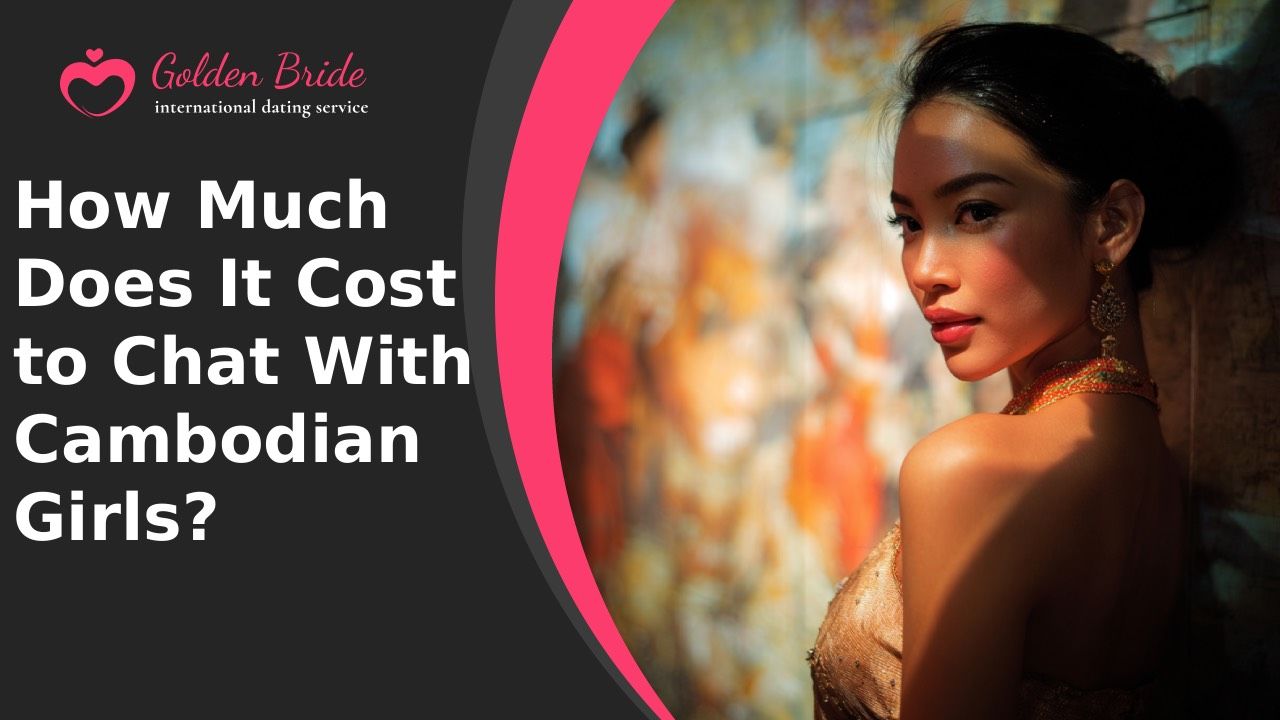 How Much Does It Cost to Chat With Cambodian Girls?