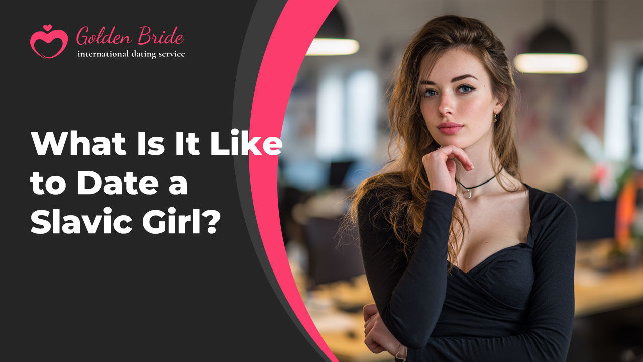 What Is It Like to Date a Slavic Girl?
