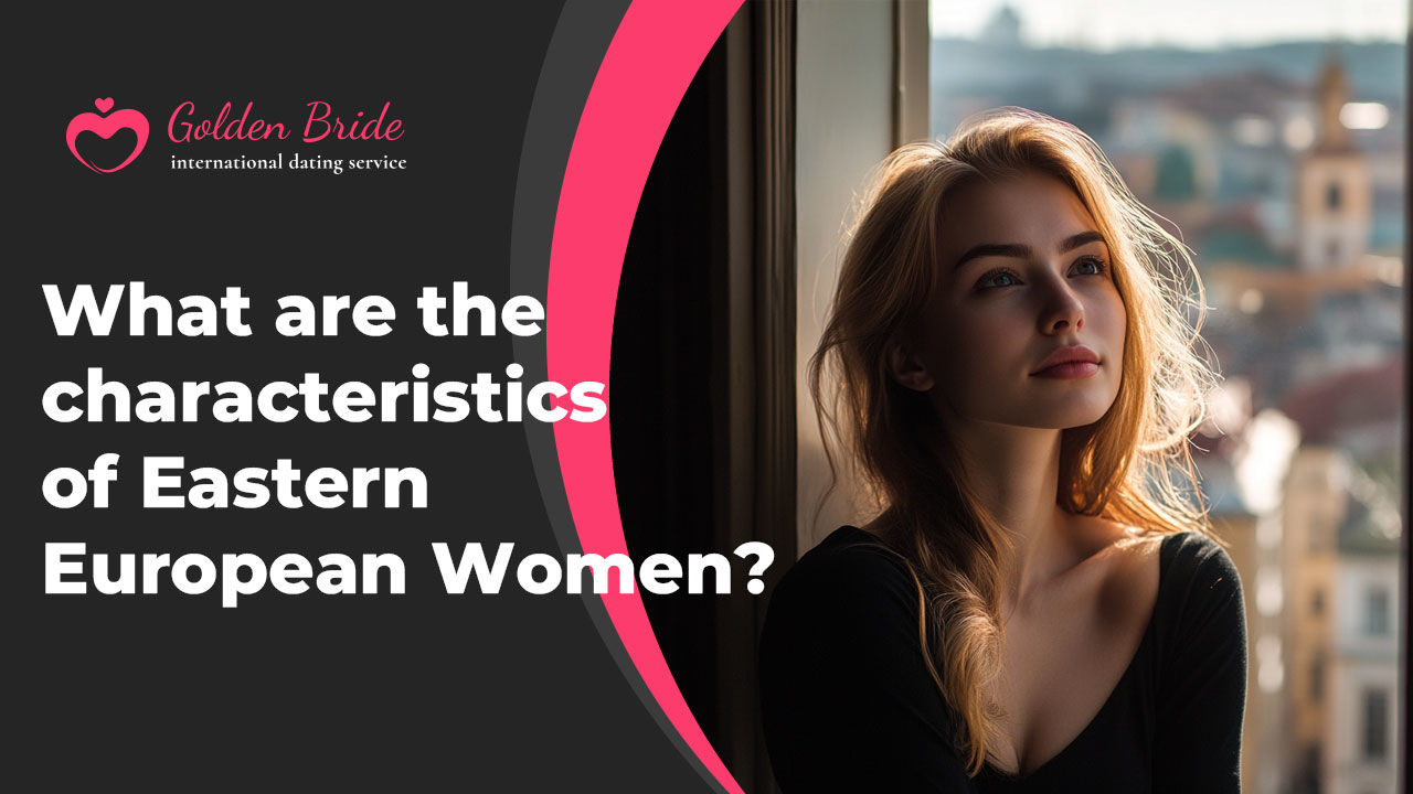 What are the characteristics of Eastern European Women?