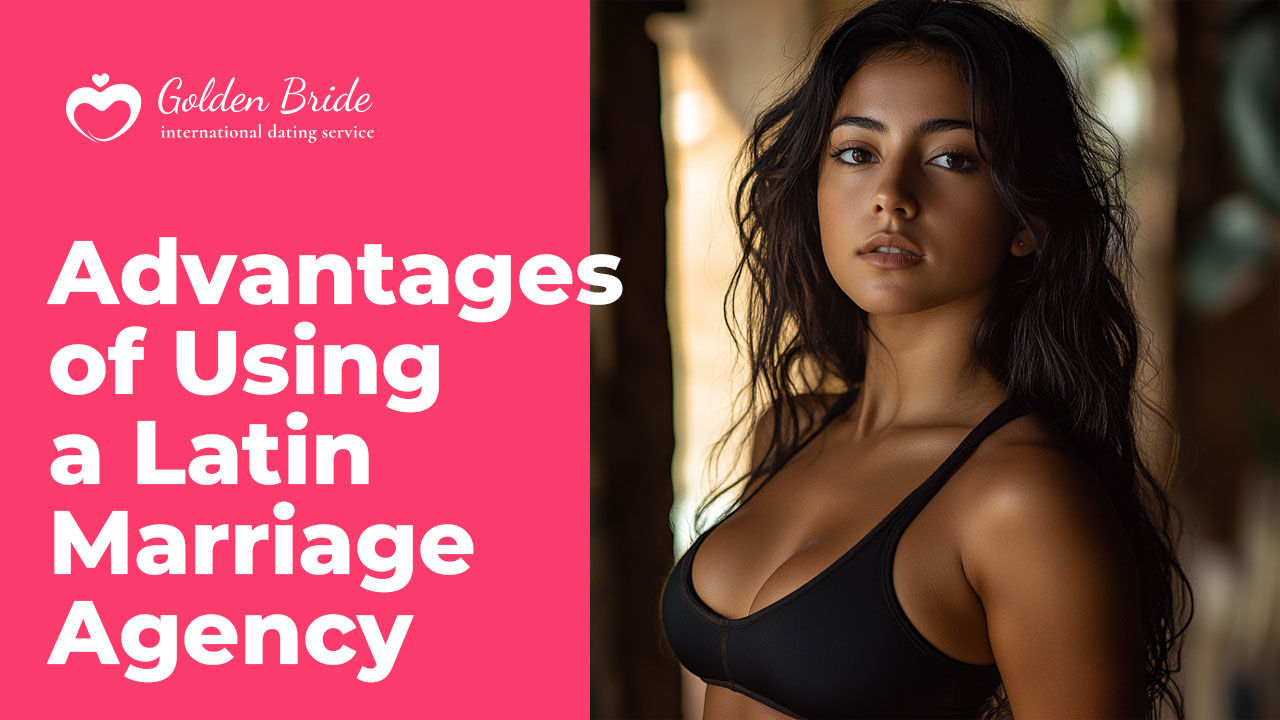 Advantages of Using a Latin Marriage Agency