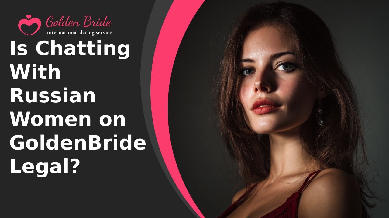 Is Chatting With Russian Women on GoldenBride Legal?
