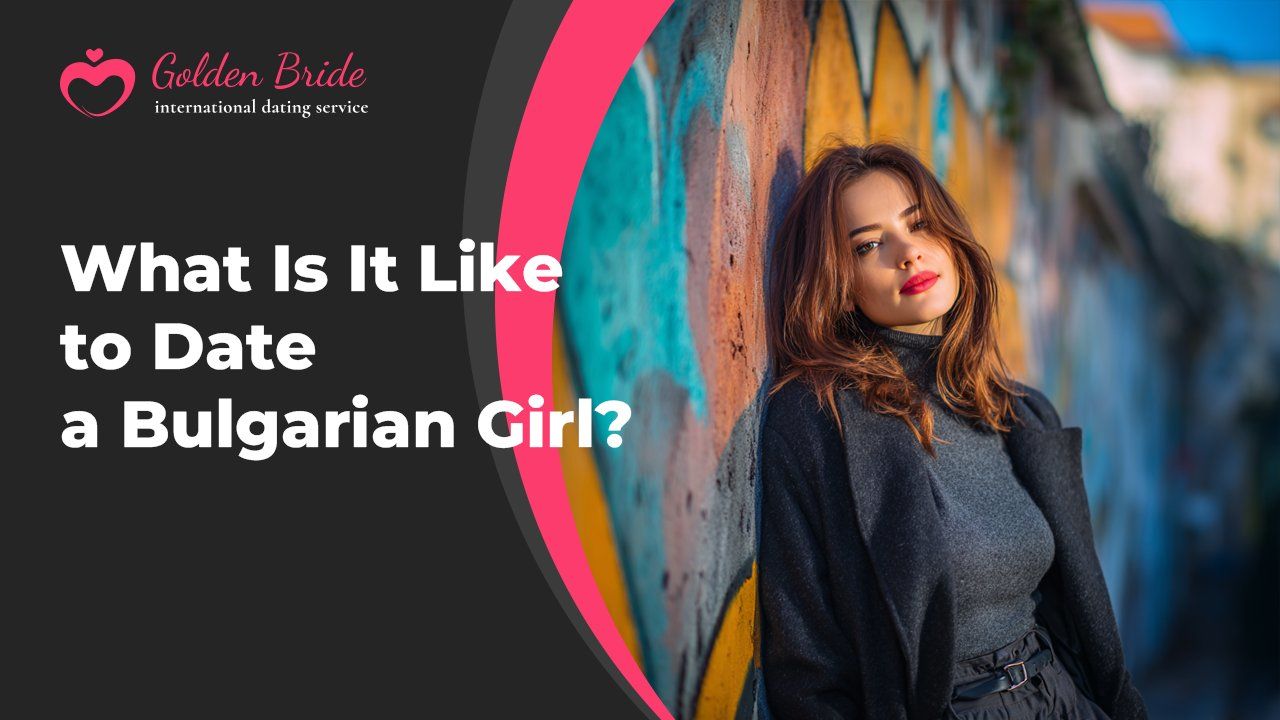 What Is It Like to Date a Bulgarian Girl?