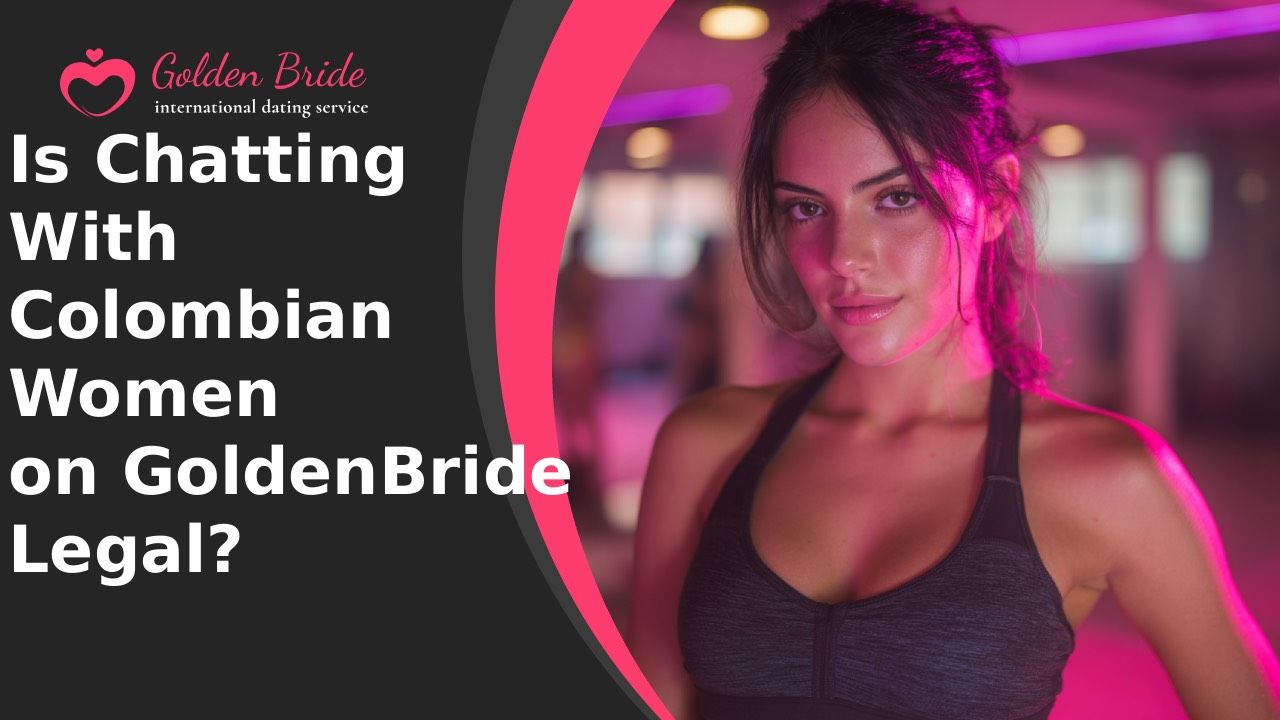 Is Chatting With Colombian Women on GoldenBride Legal?