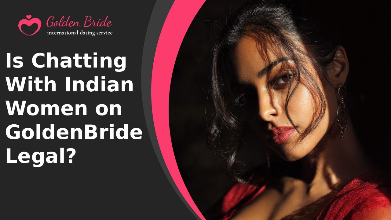 Is Chatting With Indian Women on GoldenBride Legal?