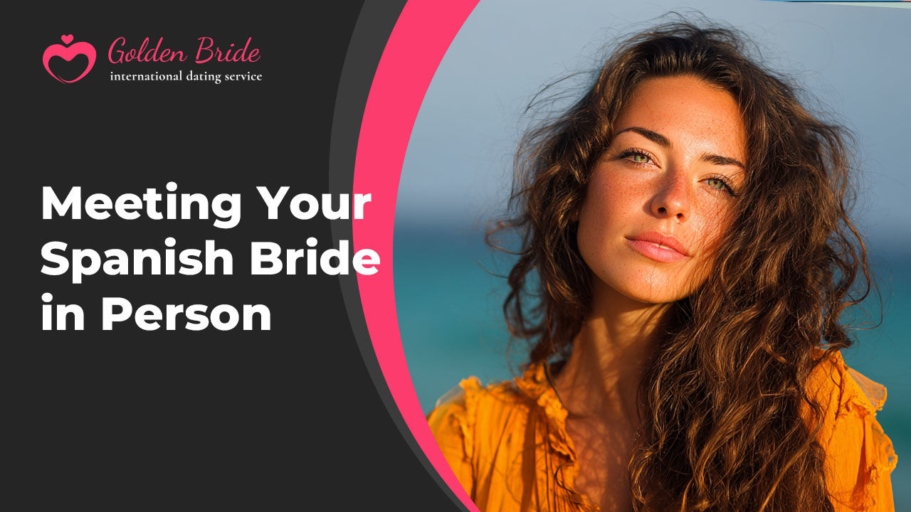 Meeting Your Spanish Bride in Person