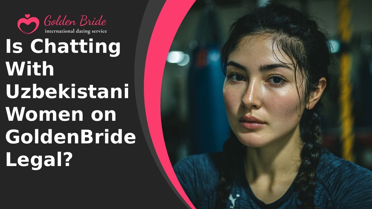Is Chatting With Uzbekistani Women on GoldenBride Legal?