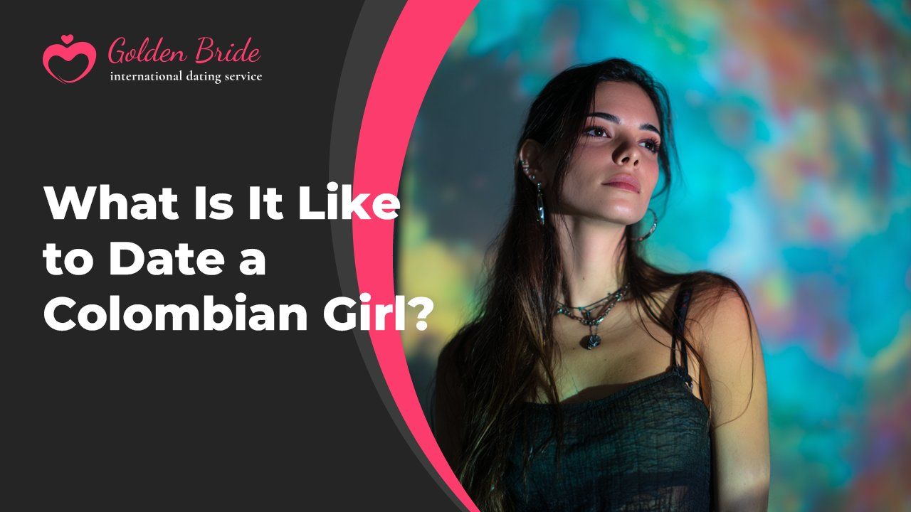 What Is It Like to Date a Colombian Girl?
