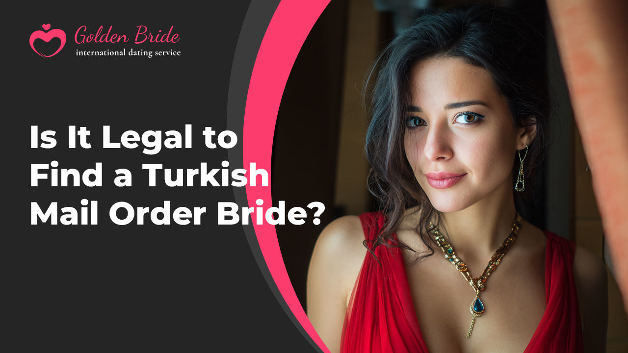 Is It Legal to Find a Turkish Mail Order Bride?