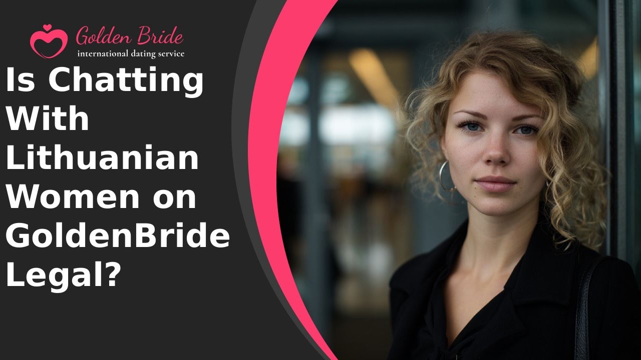 Is Chatting With Lithuanian Women on GoldenBride Legal?