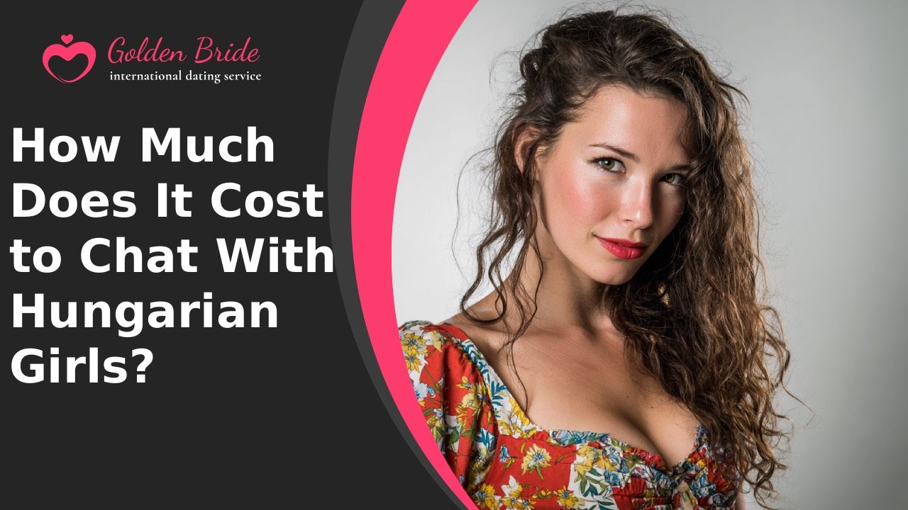 How Much Does It Cost to Chat With Hungarian Girls?