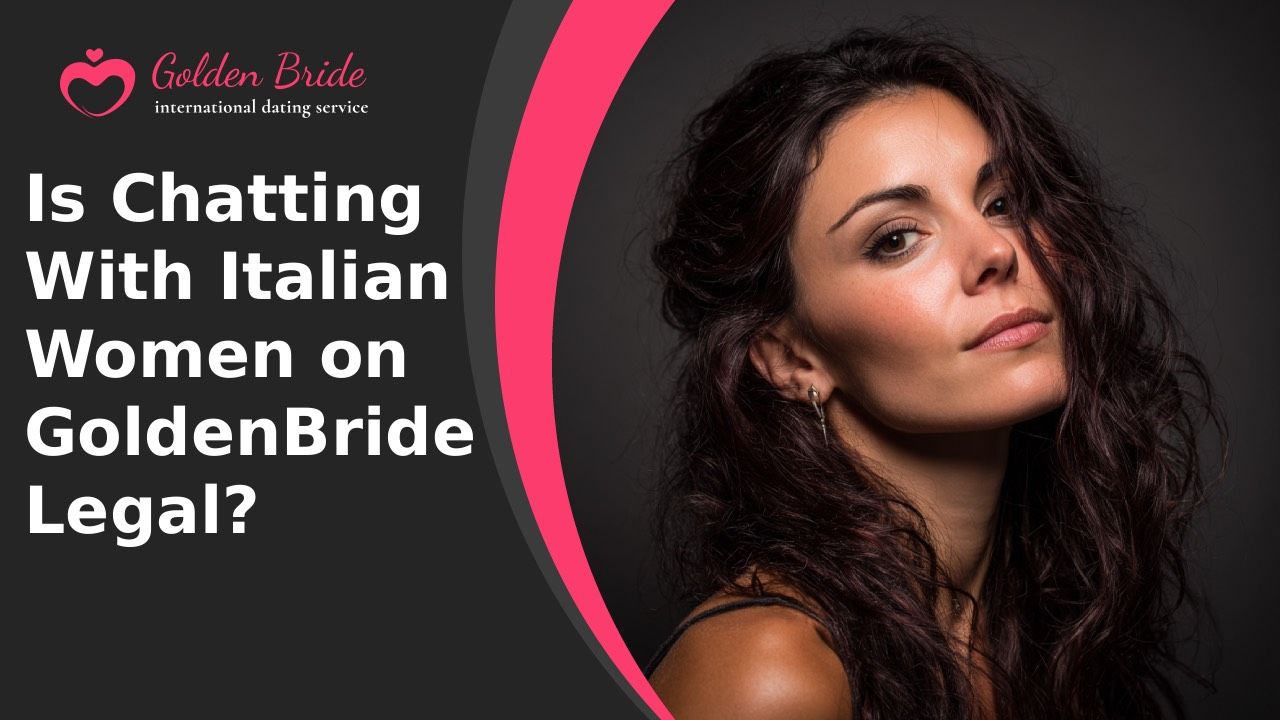 Is Chatting With Italian Women on GoldenBride Legal?