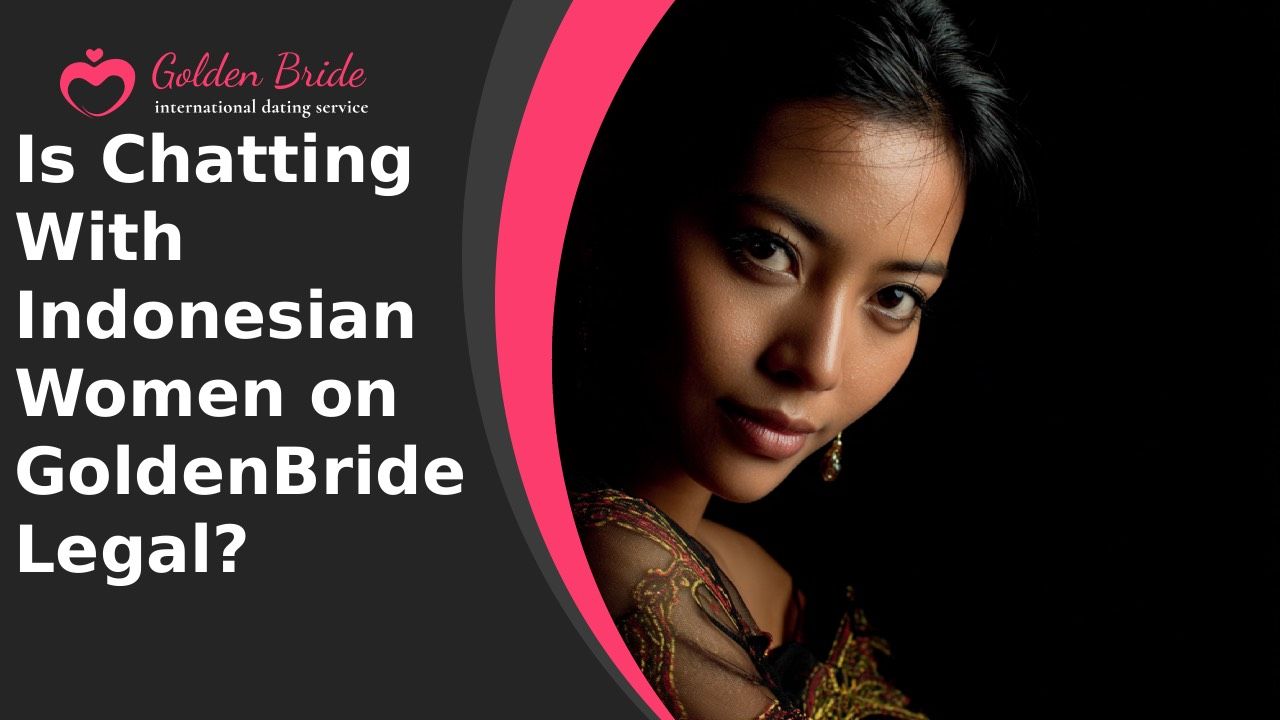 Is Chatting With Indonesian Women on GoldenBride Legal?