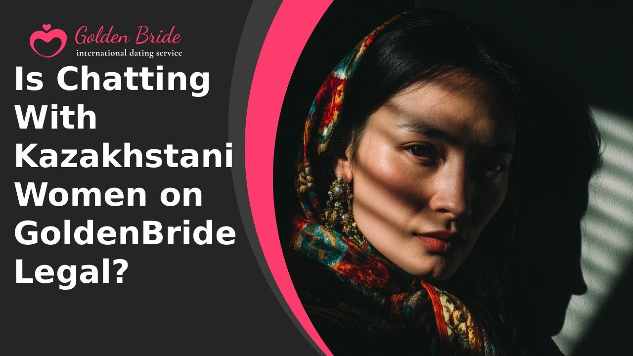 Is Chatting With Kazakhstani Women on GoldenBride Legal?