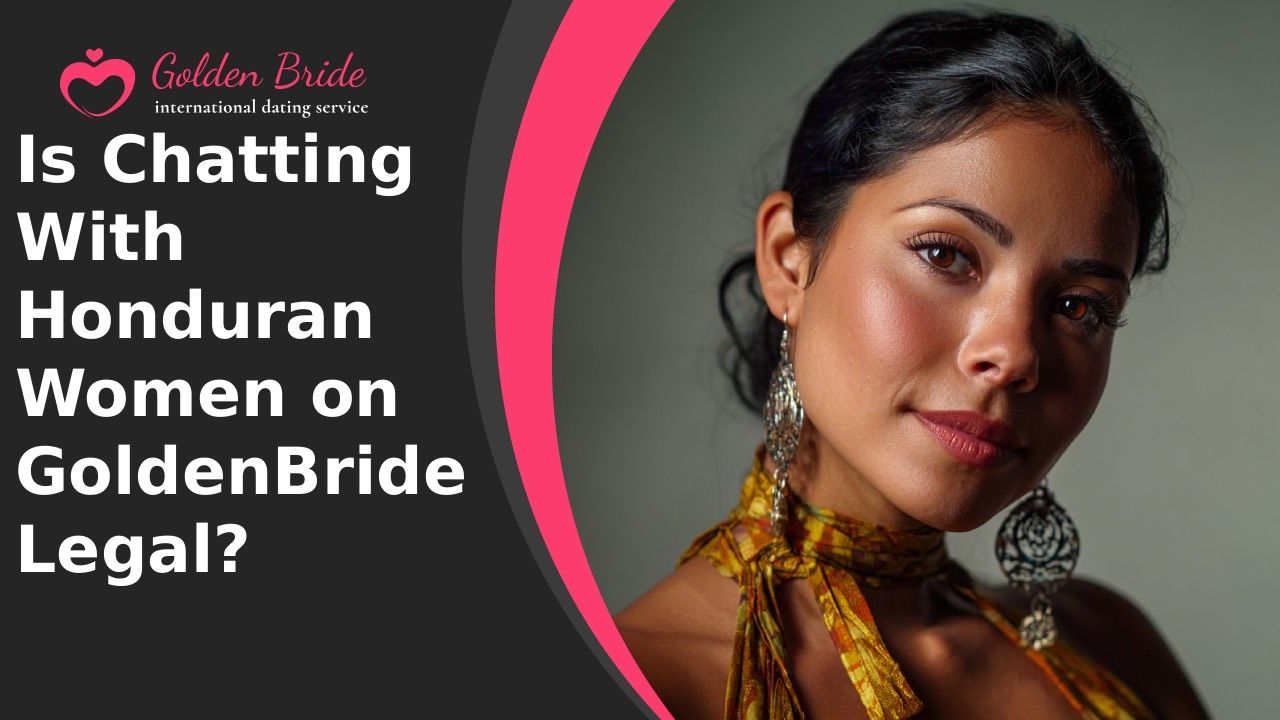Is Chatting With Honduran Women on GoldenBride Legal?