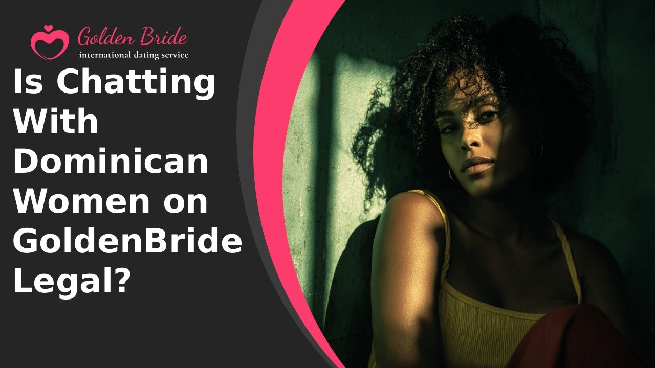 Is Chatting With Dominican Women on GoldenBride Legal?