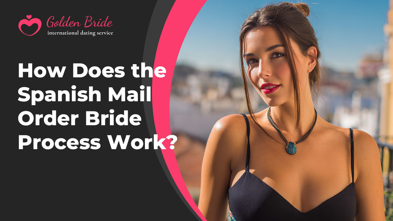 How Does the Spanish Mail Order Bride Process Work?