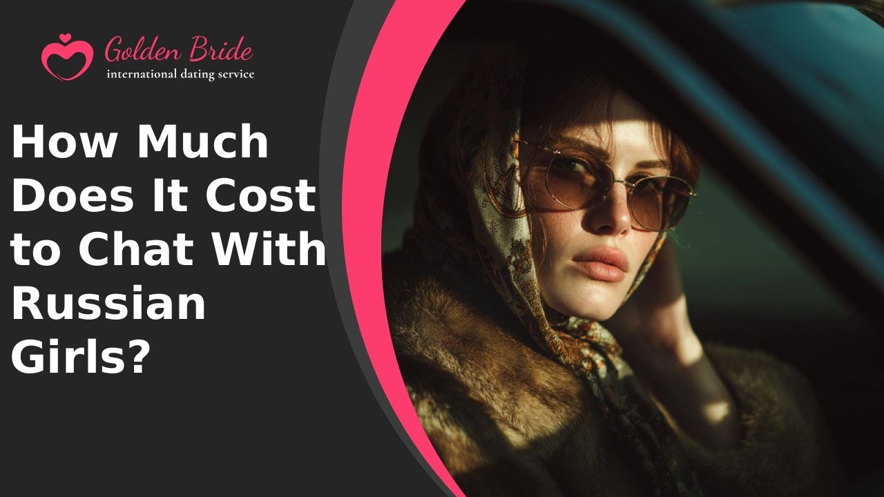 How Much Does It Cost to Chat With Russian Girls?