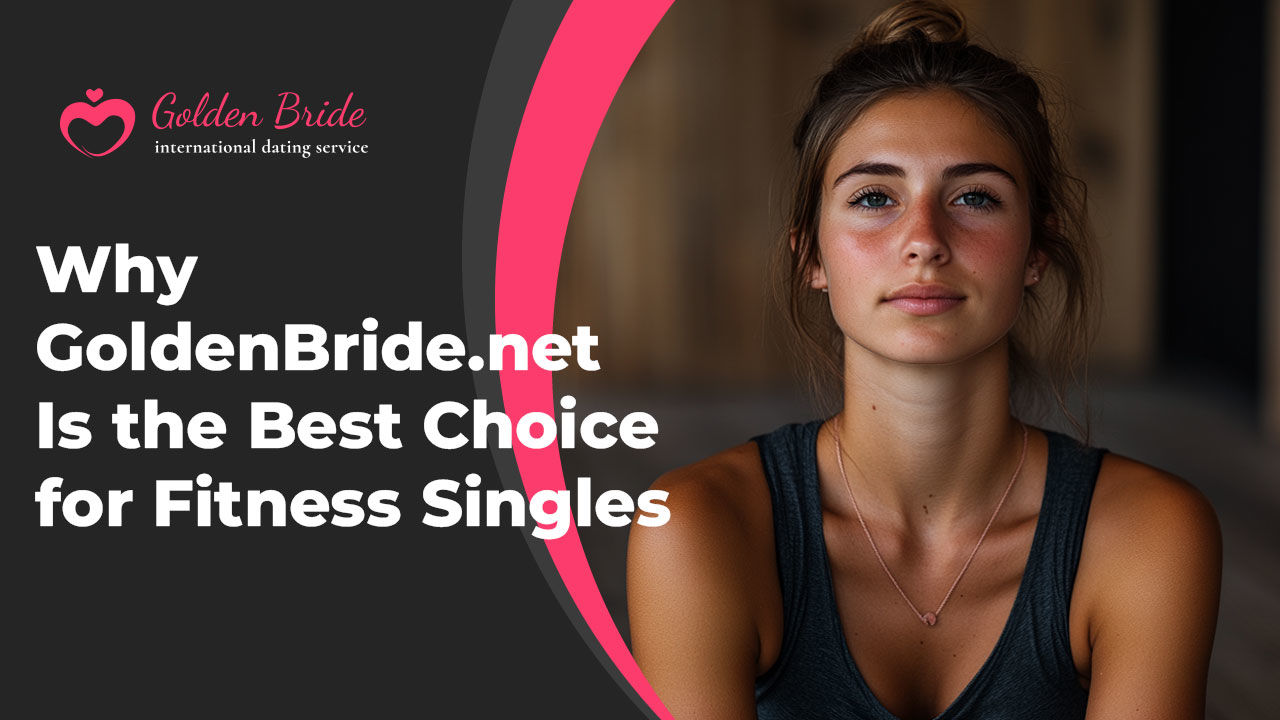 Why GoldenBride.net Is the Best Choice for Fitness Singles