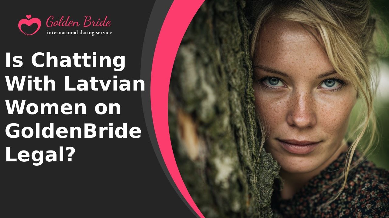 Is Chatting With Latvian Women on GoldenBride Legal?