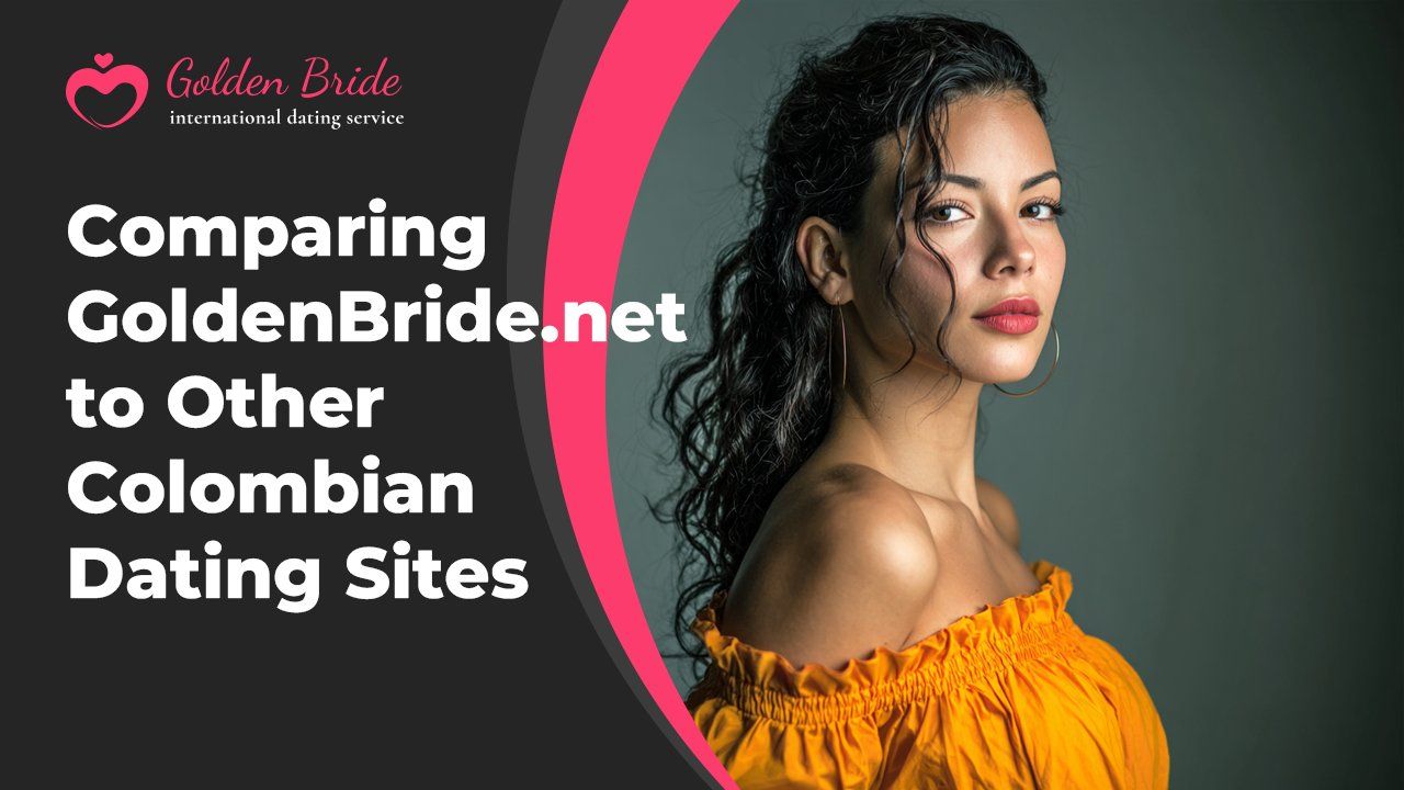 Comparing GoldenBride.net to Other Colombian Dating Sites