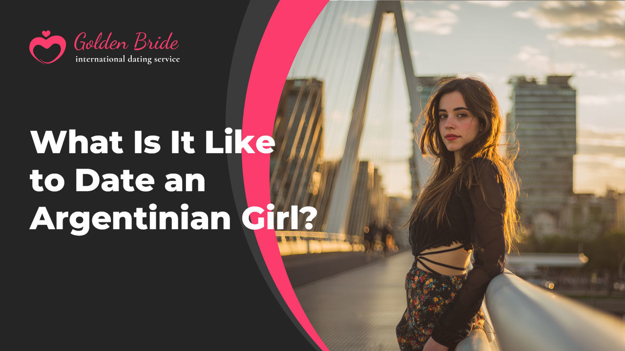 What Is It Like to Date an Argentinian Girl?