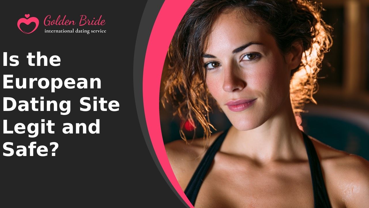 Is the European Dating Site Legit and Safe?
