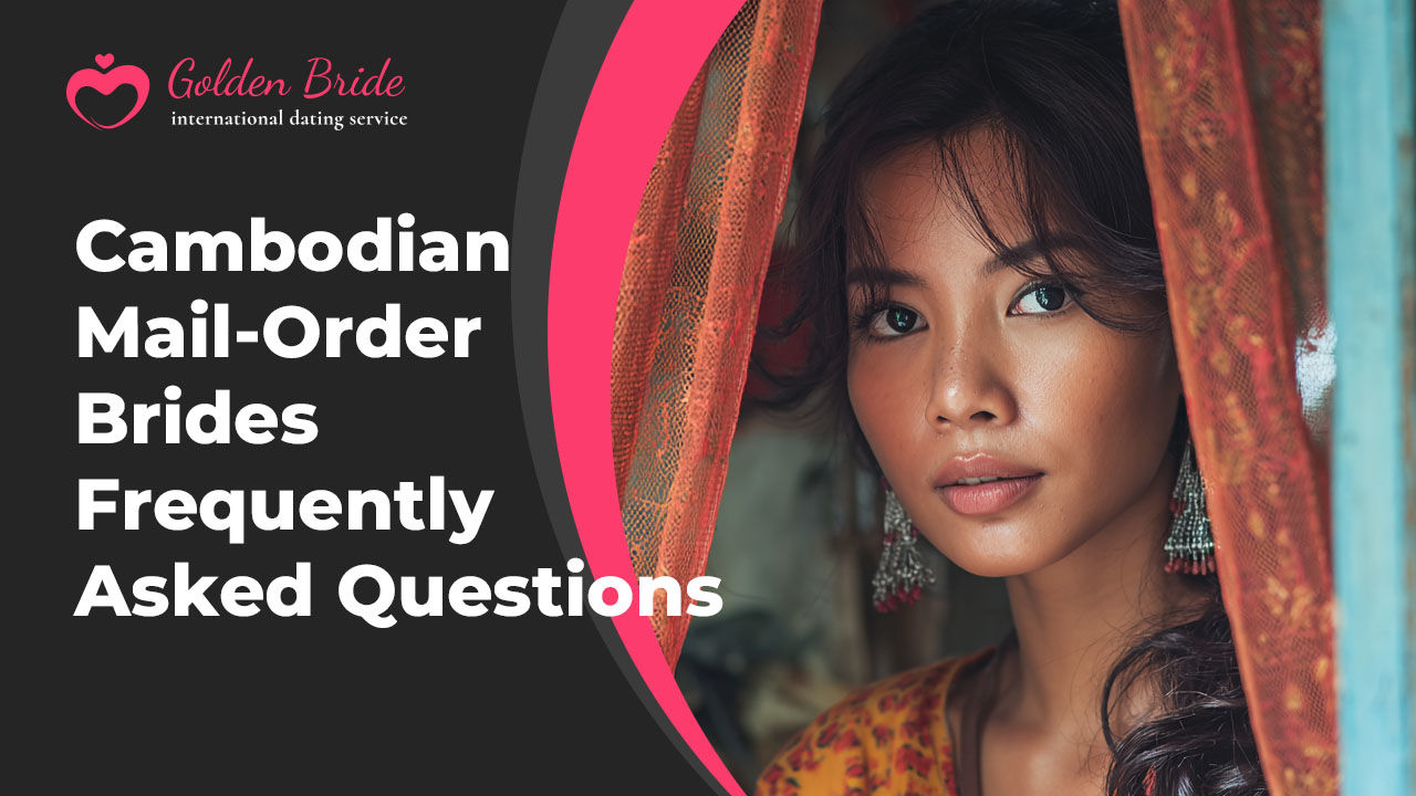 Cambodian Mail-Order Brides — Frequently Asked Questions