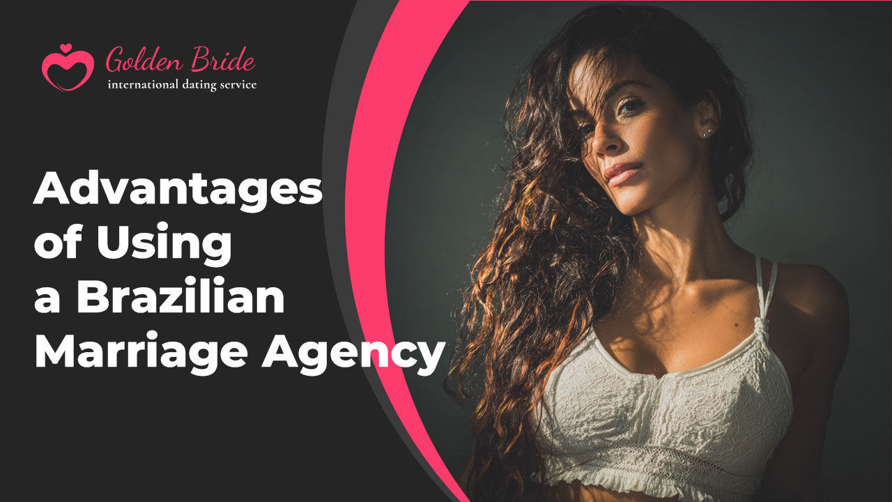 Advantages of Using a Brazilian Marriage Agency