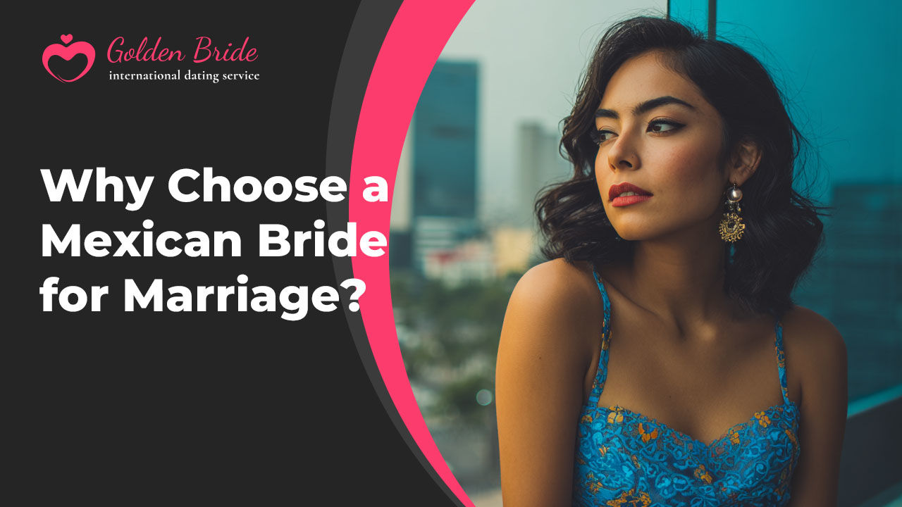 Why Choose a Mexican Bride for Marriage?