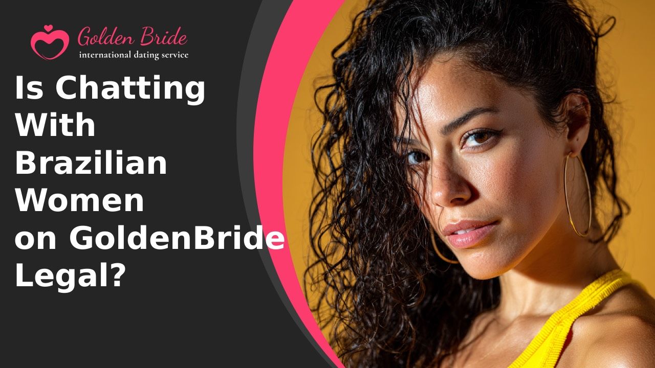 Is Chatting With Brazilian Women on GoldenBride Legal?