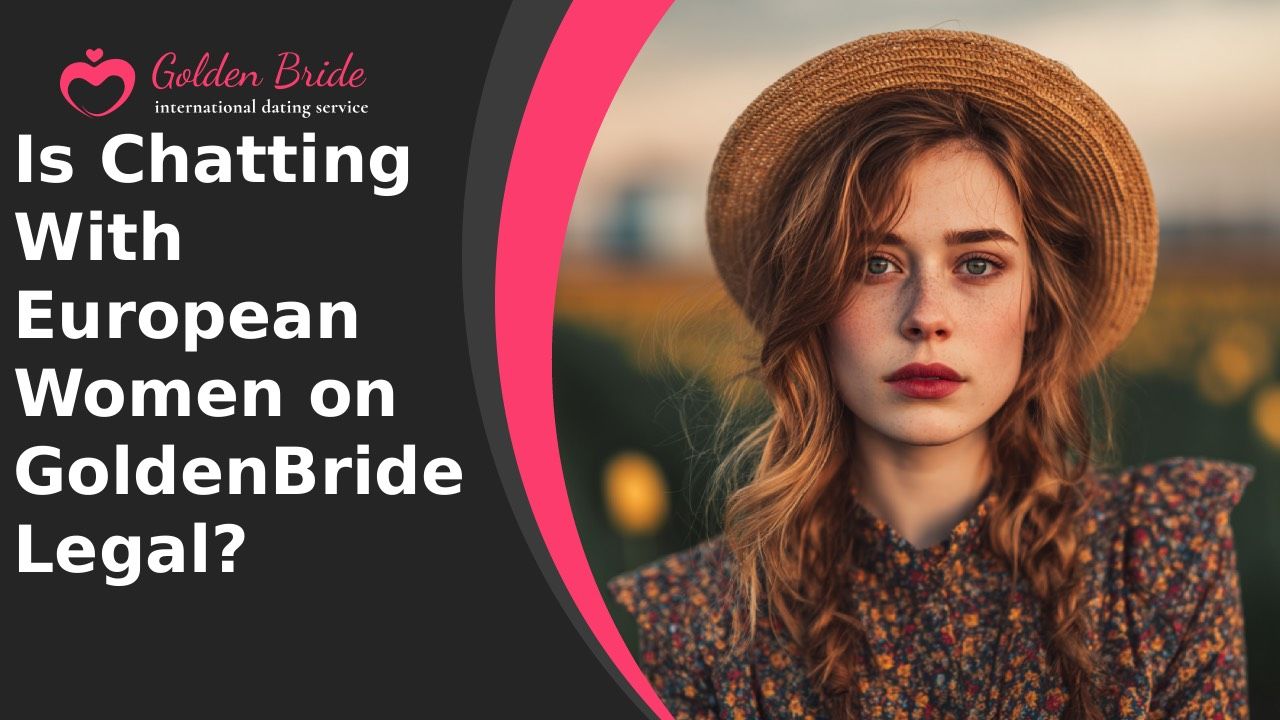 Is Chatting With European Women on GoldenBride Legal?