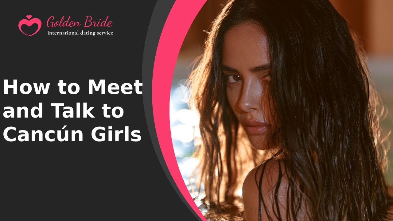 How to Meet and Talk to Cancún Girls