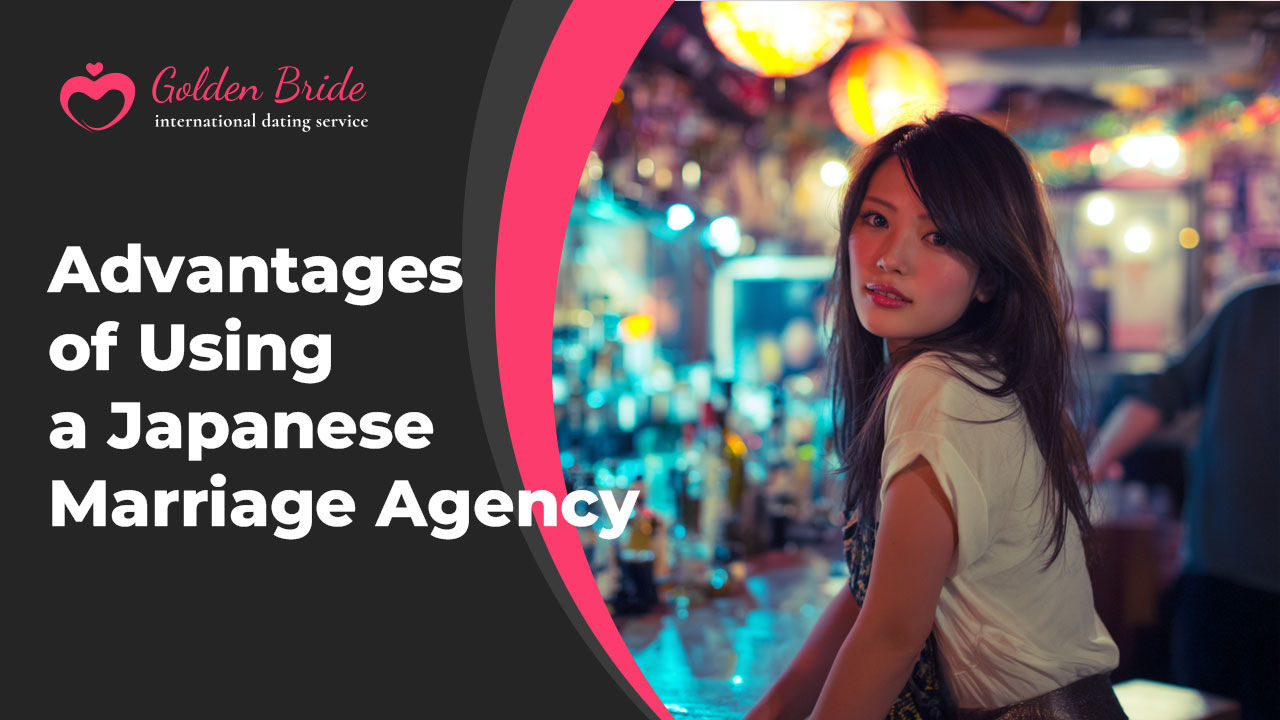 Advantages of Using a Japanese Marriage Agency
