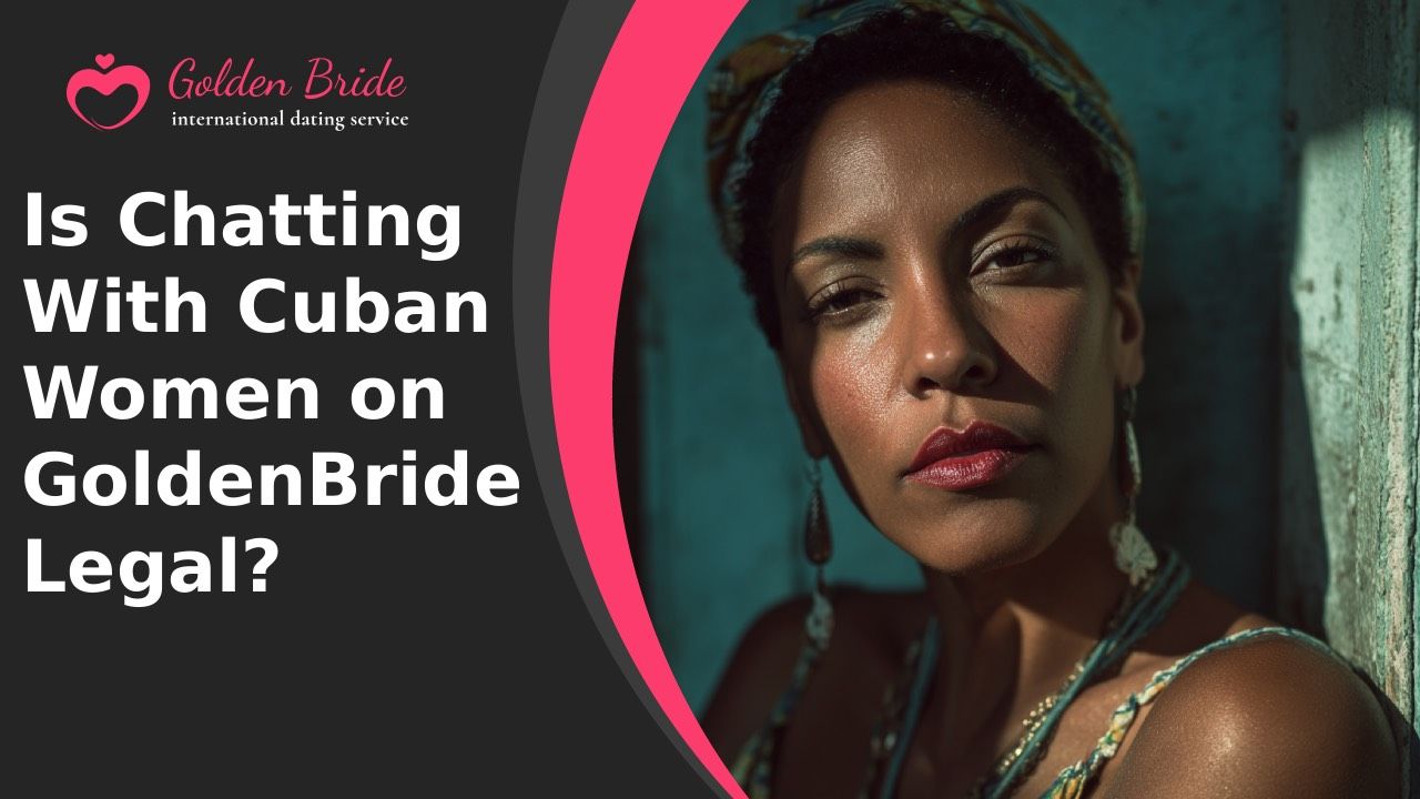 Is Chatting With Cuban Women on GoldenBride Legal?