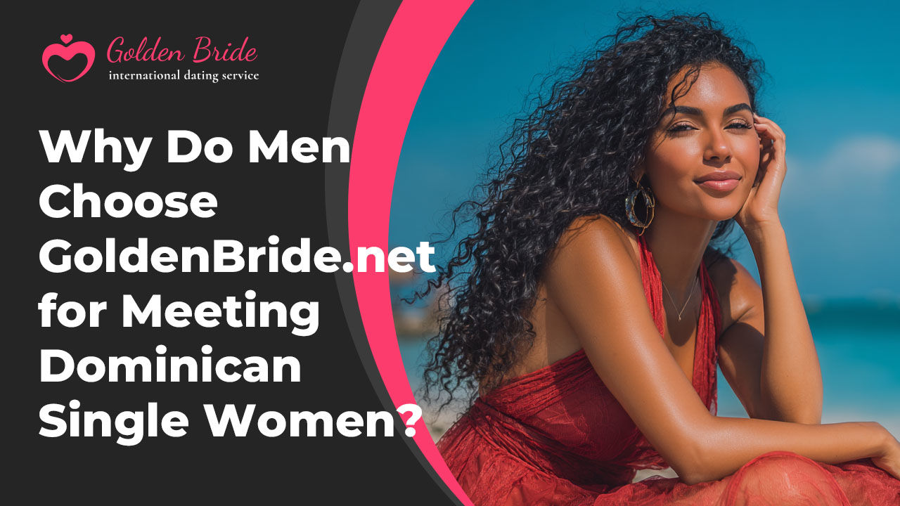 Why Do Men Choose GoldenBride.net for Meeting Dominican Single Women?