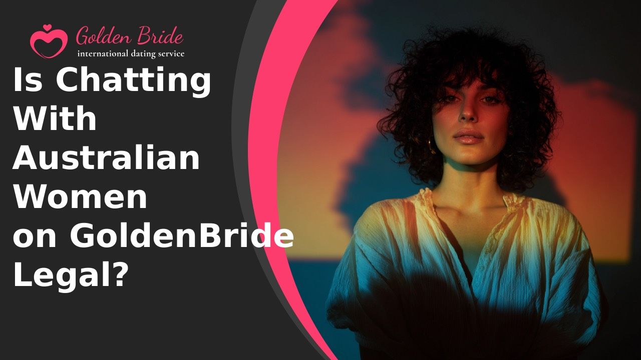 Is Chatting With Australian Women on GoldenBride Legal?