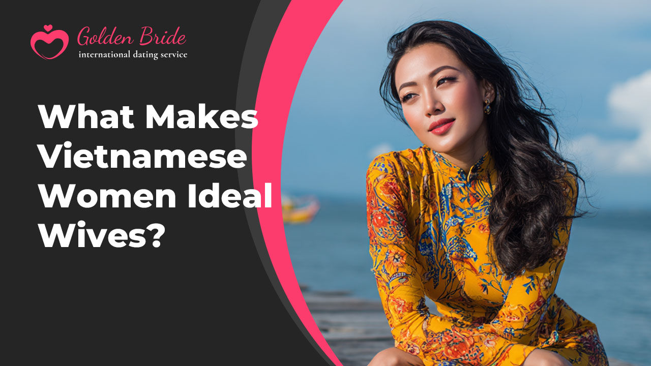 What Makes Vietnamese Women Ideal Wives?