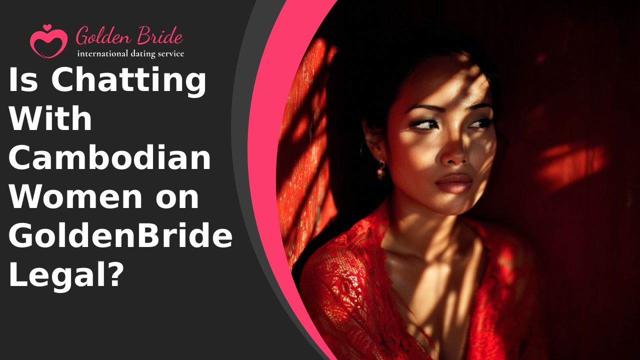 Is Chatting With Cambodian Women on GoldenBride Legal?